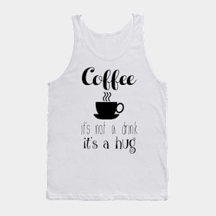 COFFEE - it's not a drink it's a hug Tank Top